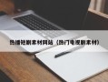 宜春热播短剧素材网站（热门电视剧素材）